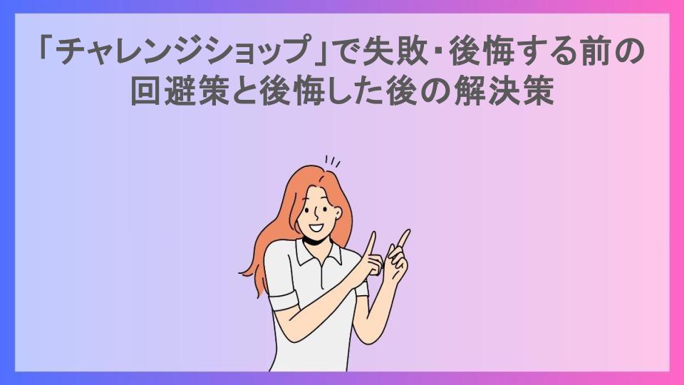 「チャレンジショップ」で失敗・後悔する前の回避策と後悔した後の解決策